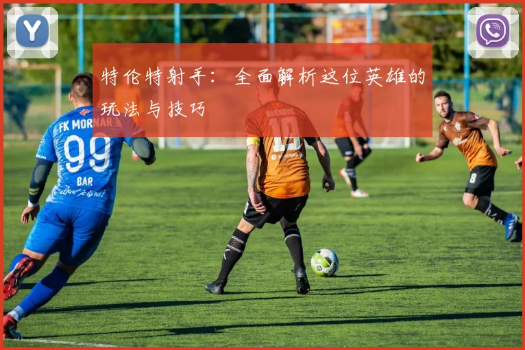 特伦特射手：全面解析这位英雄的玩法与技巧