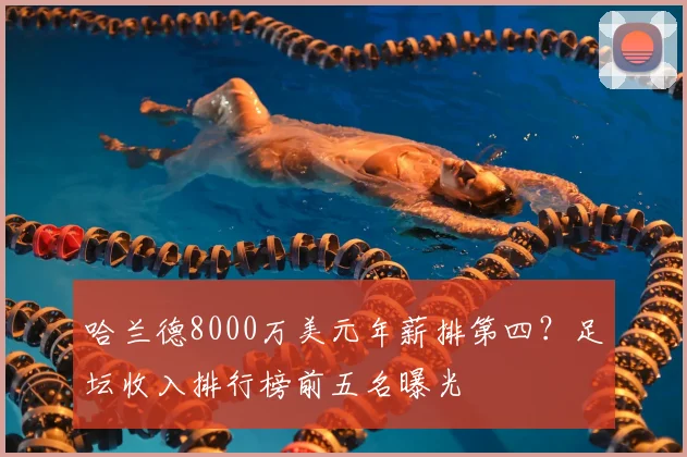 哈兰德8000万美元年薪排第四？足坛收入排行榜前五名曝光