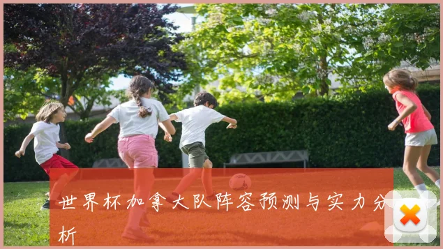 世界杯加拿大队阵容预测与实力分析